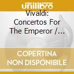 Vivaldi: Concertos For The Emperor / Various cd musicale di Antonio Vivaldi