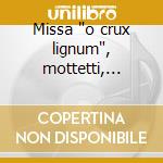 Missa 'o crux lignum', mottetti, chanson cd