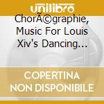 ChorÃ©graphie, Music For Louis Xiv's Dancing Masters cd