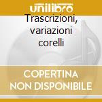 Trascrizioni, variazioni corelli cd