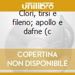 Clori, tirsi e fileno; apollo e dafne (c cd