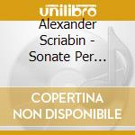 Alexander Scriabin - Sonate Per Pianoforte (integrale) (2 Cd) cd musicale di Alexandre Scriabin