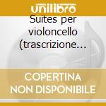 Suites per violoncello (trascrizione per cd