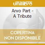 Arvo Part - A Tribute cd musicale di PART ARVO
