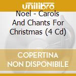 Noel - Carols And Chants For Christmas (4 Cd) cd musicale