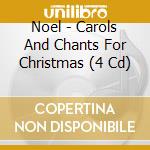Noel - Carols And Chants For Christmas (4 Cd) cd