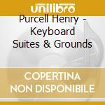 Purcell Henry - Keyboard Suites & Grounds cd musicale di Henry Purcell