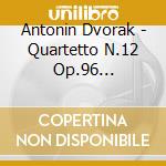 Antonin Dvorak - Quartetto N.12 Op.96 'americano' cd