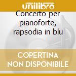 Concerto per pianoforte, rapsodia in blu cd