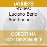 Stories: Luciano Berio And Friends- Hillier Paul / Theatre Of Voices (Sacd) cd musicale di Miscellanee