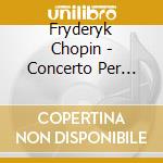 Fryderyk Chopin - Concerto Per Pianoforte N.1, 12 Studi Op.10, Berceuse Op.57 cd musicale di Fryderyk Chopin