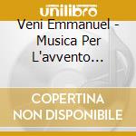 Veni Emmanuel - Musica Per L'avvento (inno, Antifone E Composizioni D'autore) cd musicale di Miscellanee