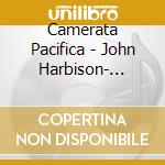 Camerata Pacifica - John Harbison- String Trio, 4 Songs Of Solitude, Songs America Loves To Sing cd musicale di Harbison John