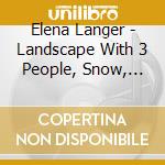 Elena Langer - Landscape With 3 People, Snow, The Storm Cloud, Two Cat Songs, Ariadne