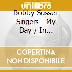 Bobby Susser Singers - My Day / In Motion & Play cd musicale di Bobby Susser Singers