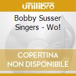 Bobby Susser Singers - Wo! cd musicale di Bobby Susser Singers