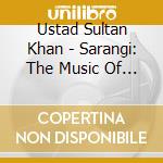 Ustad Sultan Khan - Sarangi: The Music Of India cd musicale di Ustad Sultan Khan