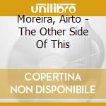 Moreira, Airto - The Other Side Of This cd