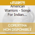 American Warriors - Songs For Indian Veterans / Various cd musicale di Various