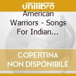 American Warriors - Songs For Indian Veterans / Various cd
