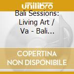 Bali Sessions: Living Art / Va - Bali Sessions: Living Art / Va cd