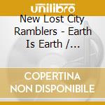 New Lost City Ramblers - Earth Is Earth / The New Lost City Ramblers cd
