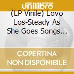 (LP Vinile) Lovo Los-Steady As She Goes Songs And vinile