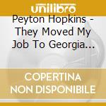 Peyton Hopkins - They Moved My Job To Georgia Or Was It Tennessee?
