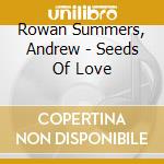 Rowan Summers, Andrew - Seeds Of Love cd