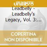 Leadbelly - Leadbelly's Legacy, Vol. 3: Early Recordings cd musicale di Leadbelly