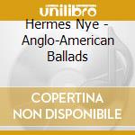 Hermes Nye - Anglo-American Ballads cd musicale di Hermes Nye