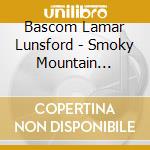 Bascom Lamar Lunsford - Smoky Mountain Ballads cd musicale di Bascom Lamar Lunsford
