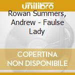 Rowan Summers, Andrew - Faulse Lady cd musicale di Rowan Summers, Andrew