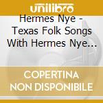 Hermes Nye - Texas Folk Songs With Hermes Nye & Guitar cd