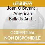 Joan O'Bryant - American Ballads And Folksongs cd musicale di Joan O'Bryant