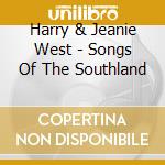 Harry & Jeanie West - Songs Of The Southland cd