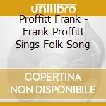 Proffitt Frank - Frank Proffitt Sings Folk Song cd