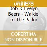 Bob & Evelyn Beers - Walkie In The Parlor cd