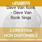 Dave Van Ronk - Dave Van Ronk Sings cd musicale di Dave Van Ronk