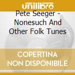 Pete Seeger - Nonesuch And Other Folk Tunes cd musicale di Pete Seeger