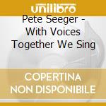 Pete Seeger - With Voices Together We Sing cd