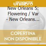 New Orleans 5: Flowering / Var - New Orleans 5: Flowering / Var cd musicale di Artisti Vari