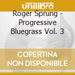 Roger Sprung - Progressive Bluegrass Vol. 3 cd musicale di Roger Sprung