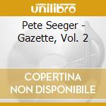 Pete Seeger - Gazette, Vol. 2 cd musicale di Pete Seeger