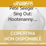 Pete Seeger - Sing Out: Hootenanny With Pete Seeger cd