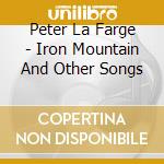Peter La Farge - Iron Mountain And Other Songs cd musicale di Peter La Farge