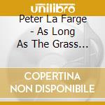 Peter La Farge - As Long As The Grass Shall Grow cd musicale di Peter La Farge