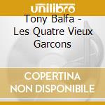 Tony Balfa - Les Quatre Vieux Garcons cd