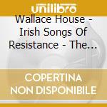 Wallace House - Irish Songs Of Resistance - The Great Rebellion cd