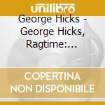 George Hicks - George Hicks, Ragtime: Tickled Pink cd musicale